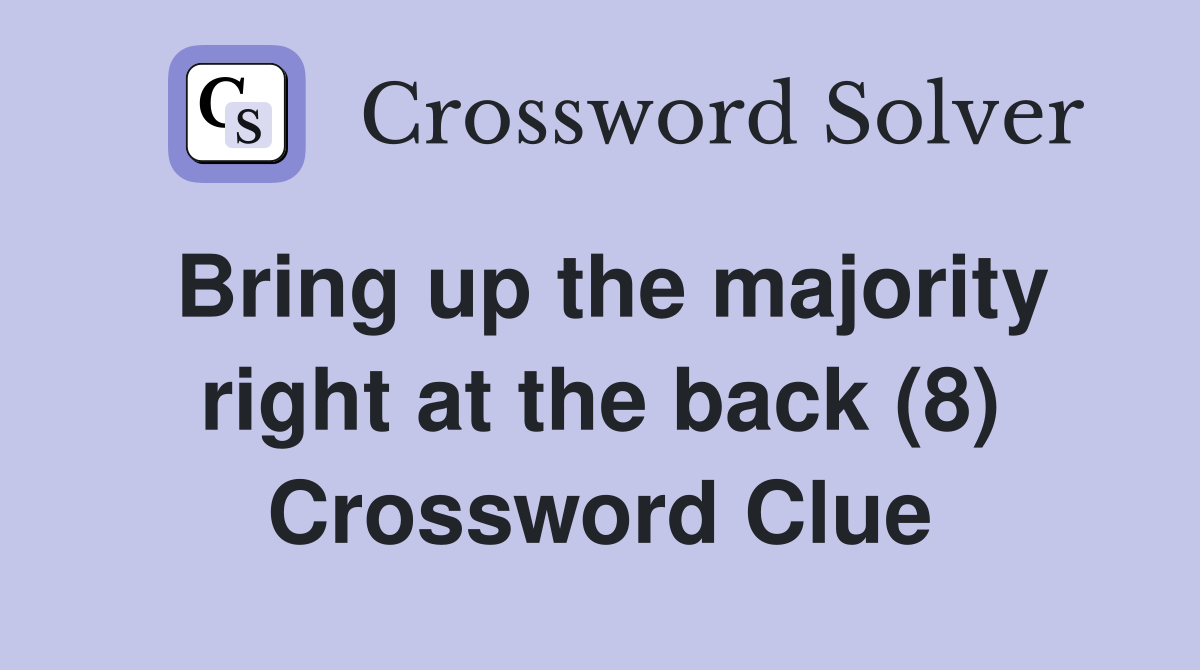 Bring up the majority right at the back (8) Crossword Clue