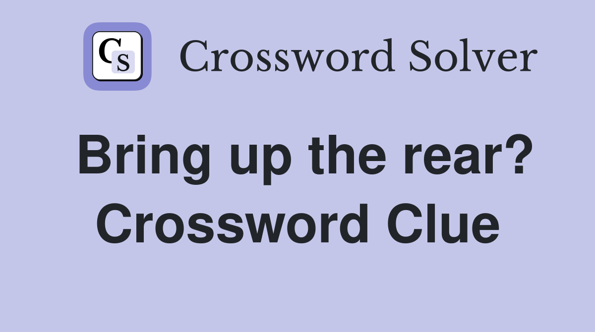 Bring up the rear? Crossword Clue Answers Crossword Solver