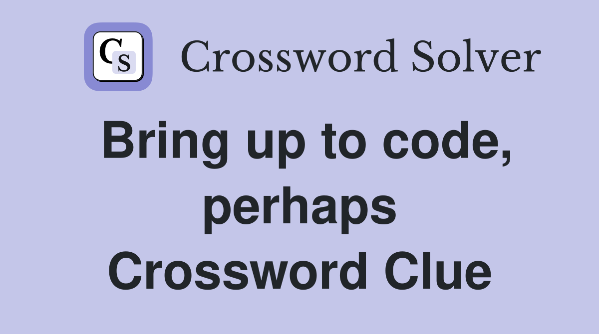 Bring up to code, perhaps Crossword Clue