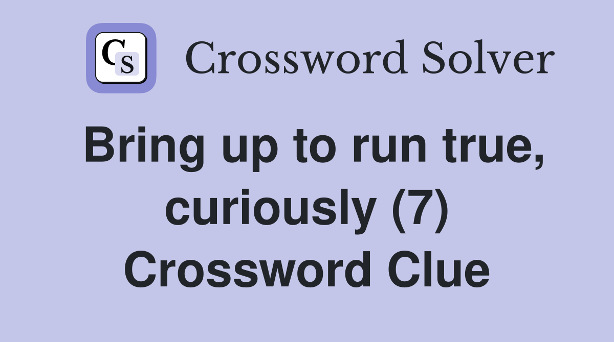 Bring up to run true, curiously (7) Crossword Clue
