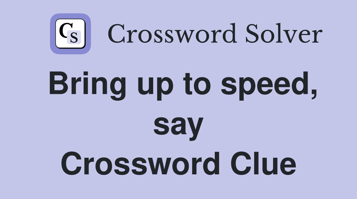 Bring up to speed, say Crossword Clue