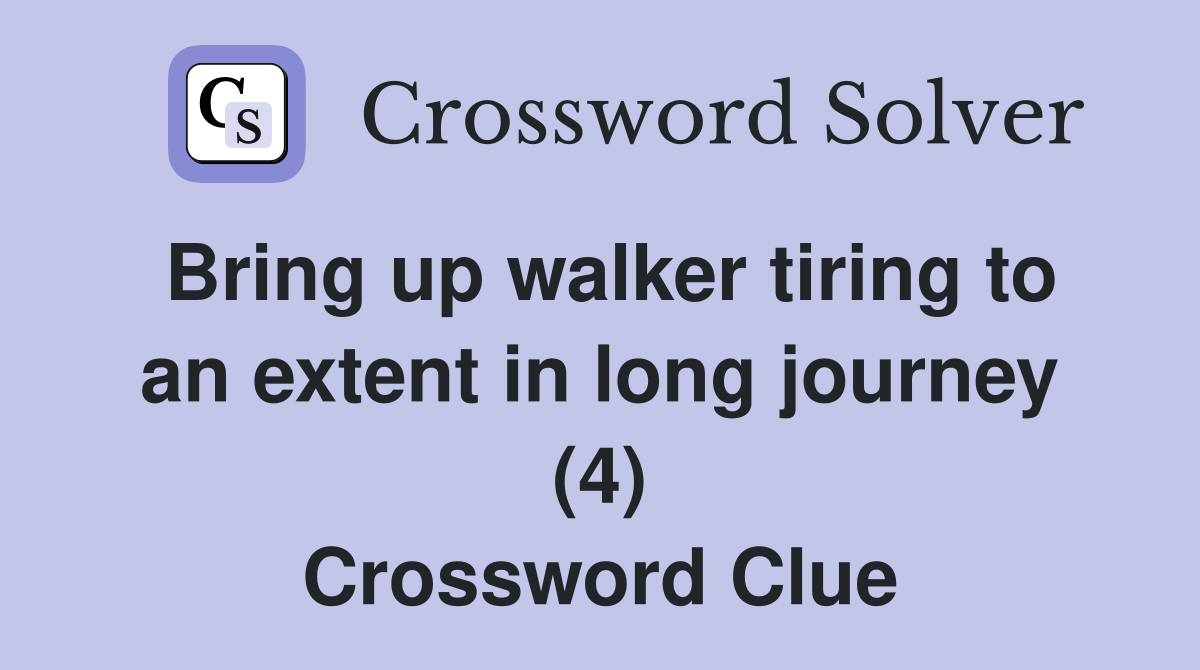 Bring up walker tiring to an extent in long journey (4) Crossword Clue