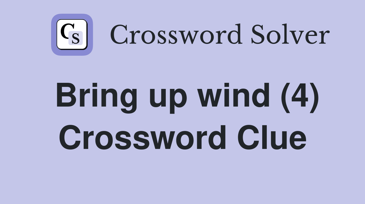 Bring up wind (4) Crossword Clue
