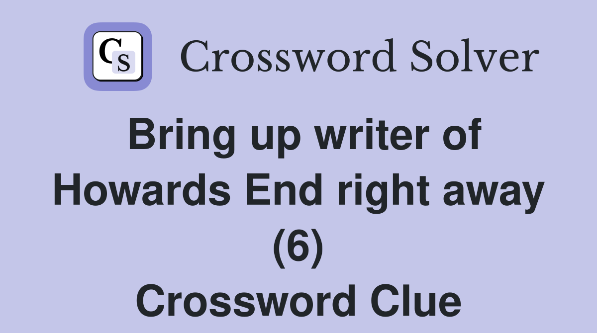 Bring up writer of Howards End right away (6) Crossword Clue
