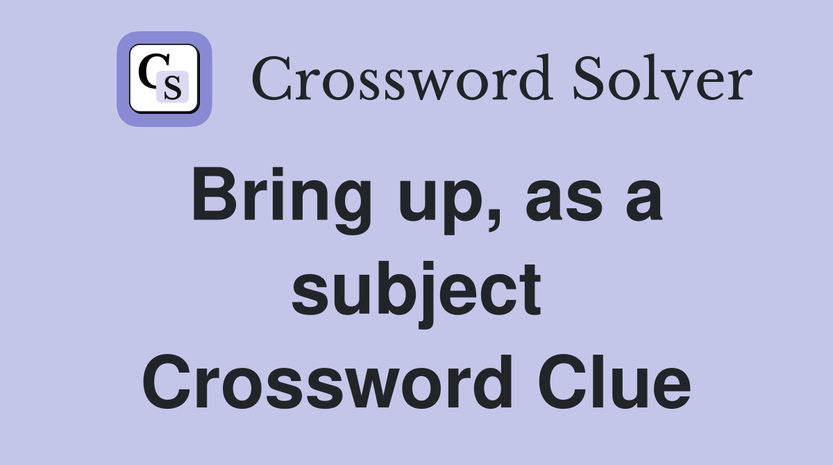 Bring up, as a subject Crossword Clue