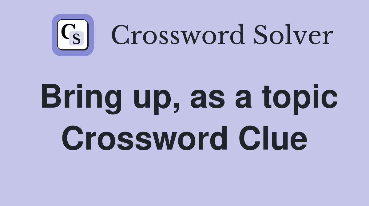 Bring up, as a topic Crossword Clue