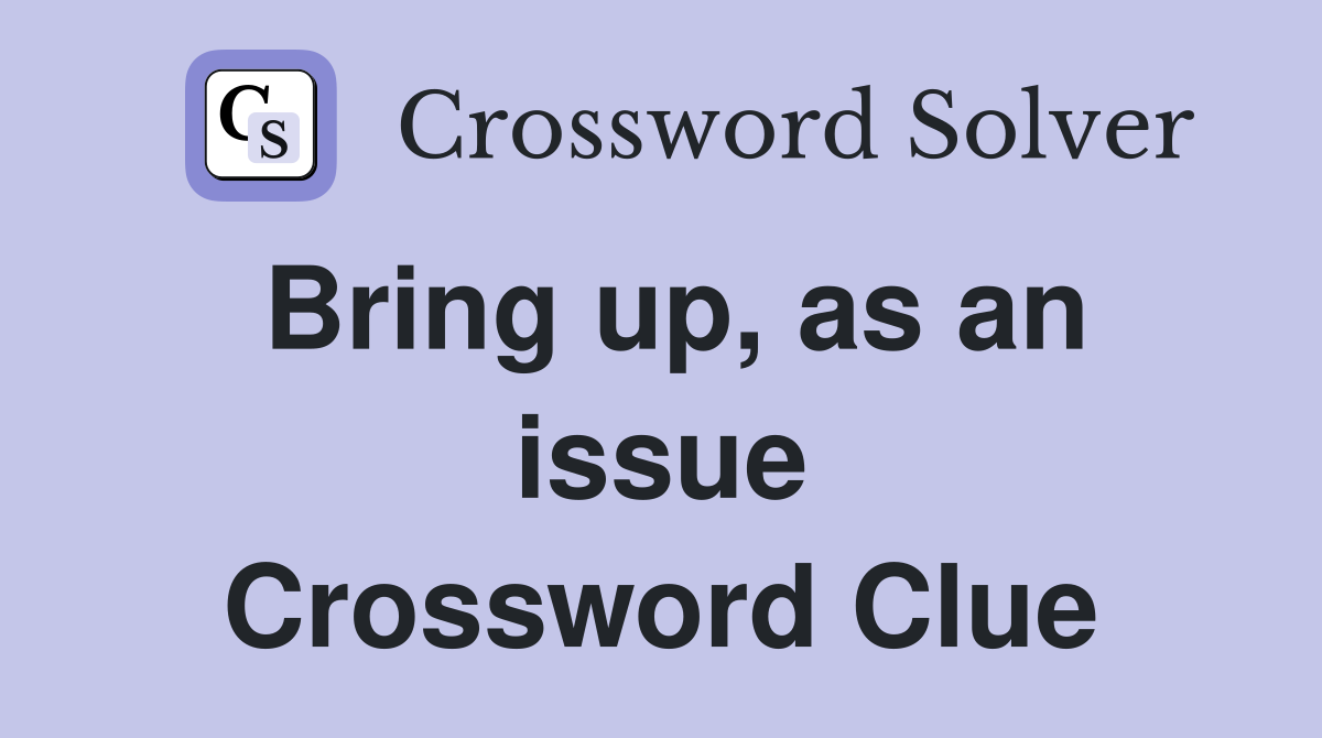 Bring up, as an issue Crossword Clue