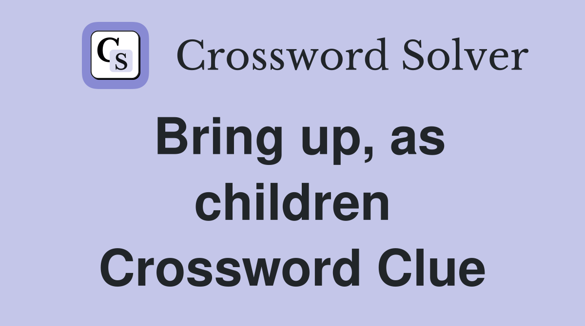 Bring up, as children Crossword Clue