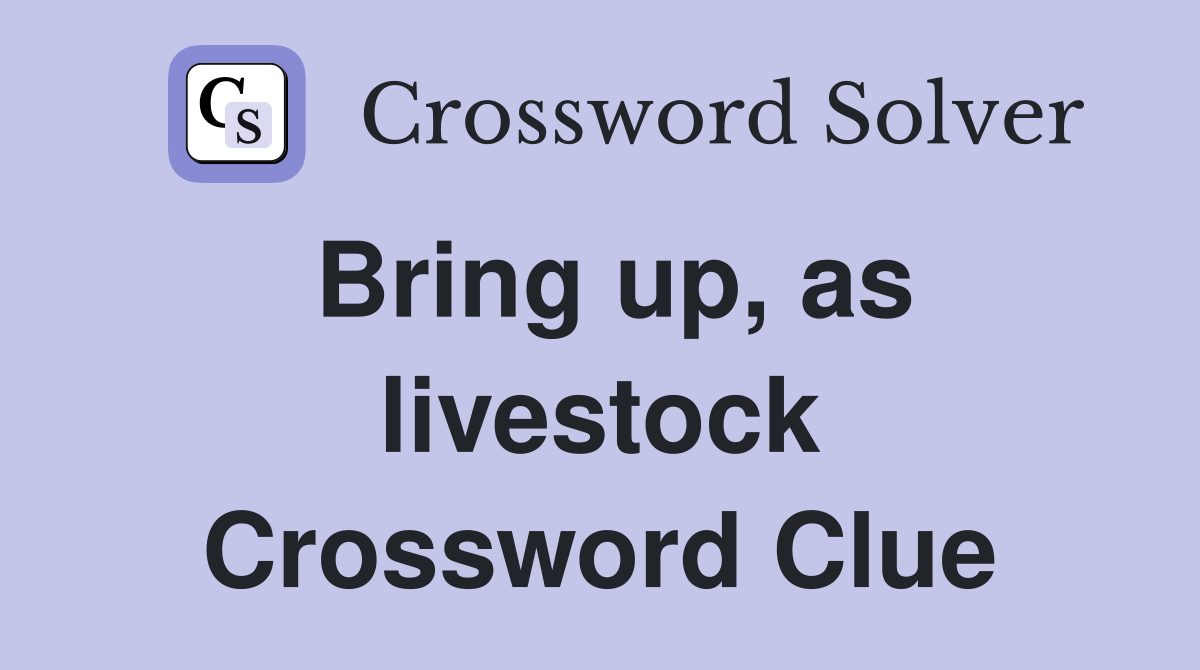 Bring up, as livestock Crossword Clue