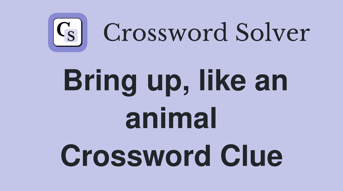 Bring up, like an animal Crossword Clue