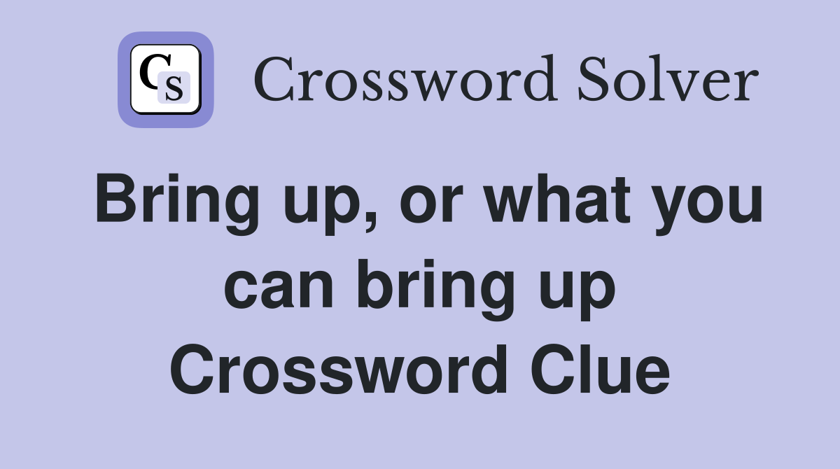 Bring up, or what you can bring up Crossword Clue