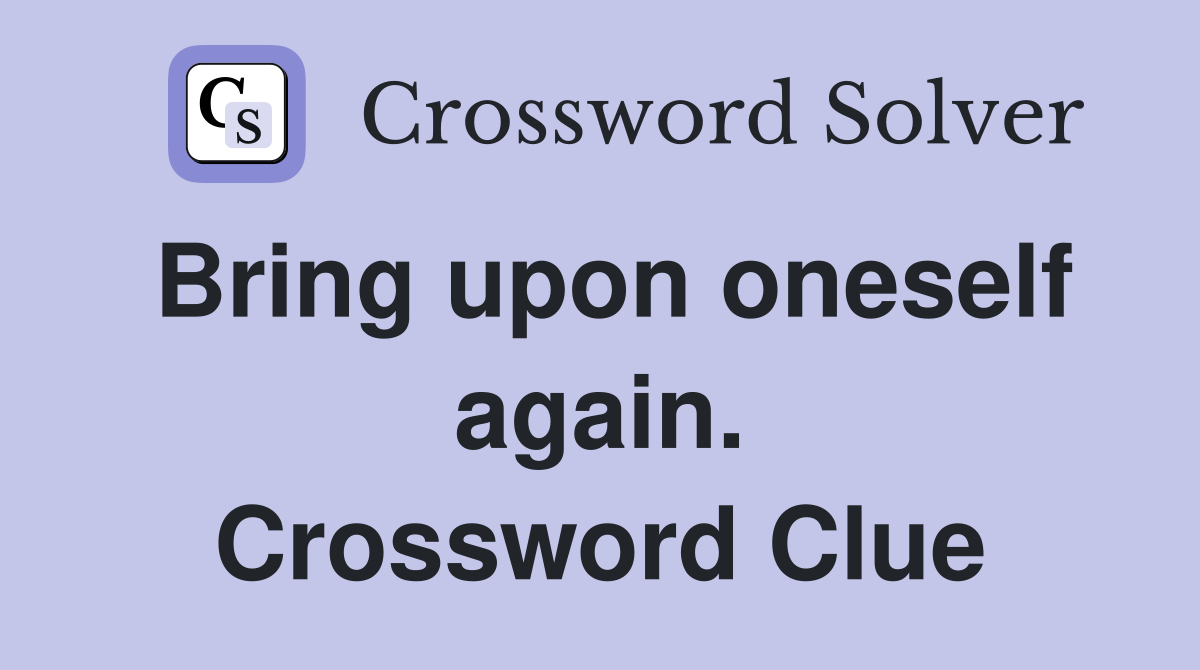 Bring upon oneself again. Crossword Clue