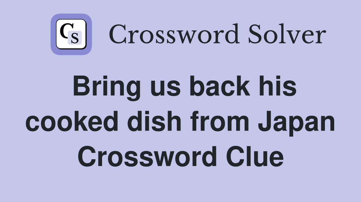Bring us back his cooked dish from Japan Crossword Clue