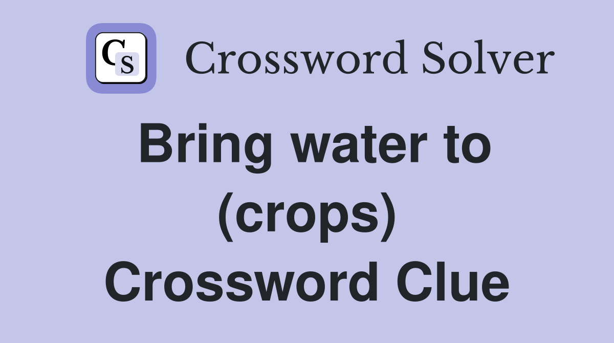 Bring water to (crops) Crossword Clue