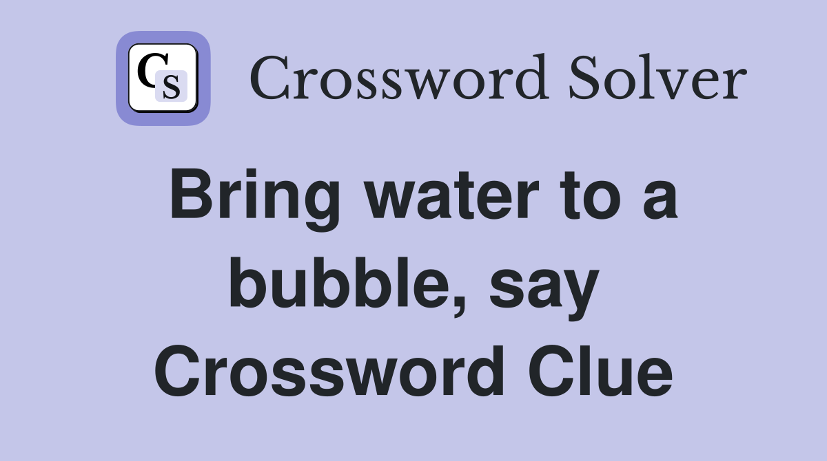Bring water to a bubble, say Crossword Clue