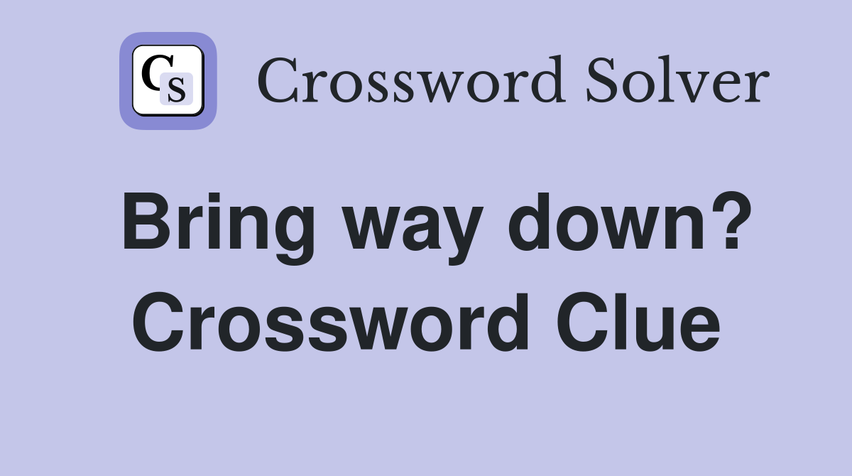 Bring way down? Crossword Clue