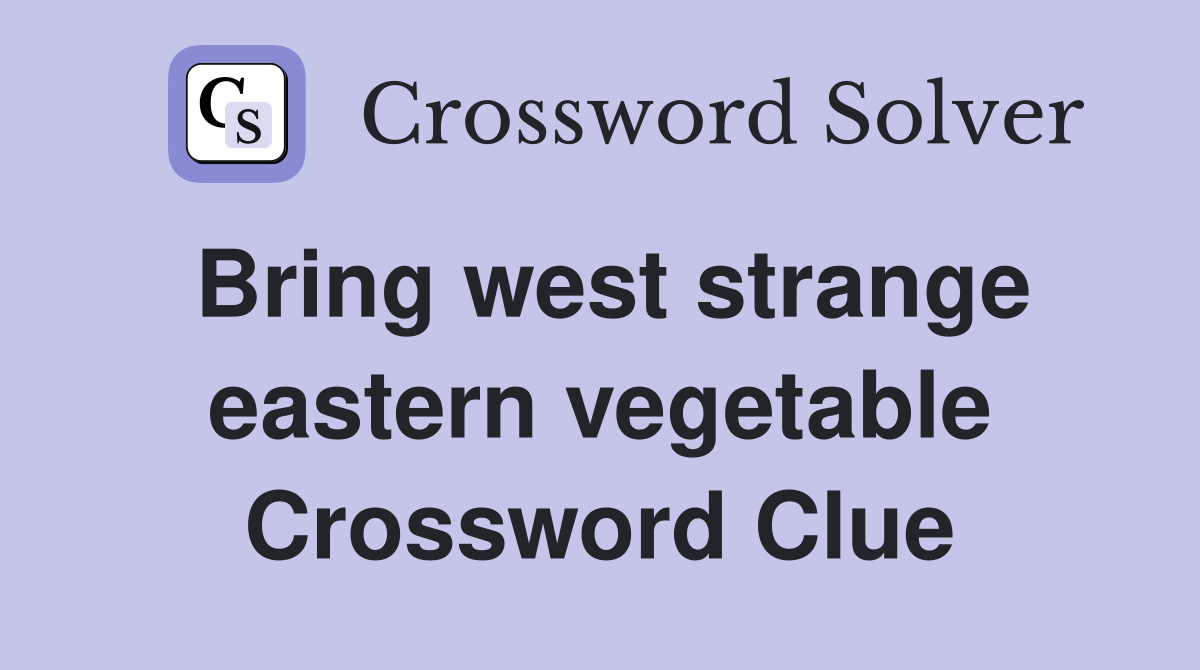 Bring west strange eastern vegetable Crossword Clue
