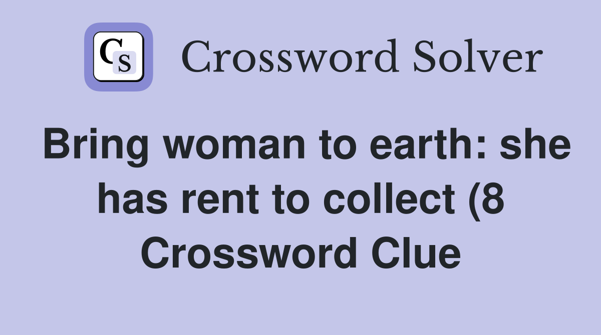 Bring woman to earth: she has rent to collect (8) Crossword Clue Bring woman to earth: she has rent to collect (8) Crossword Clue