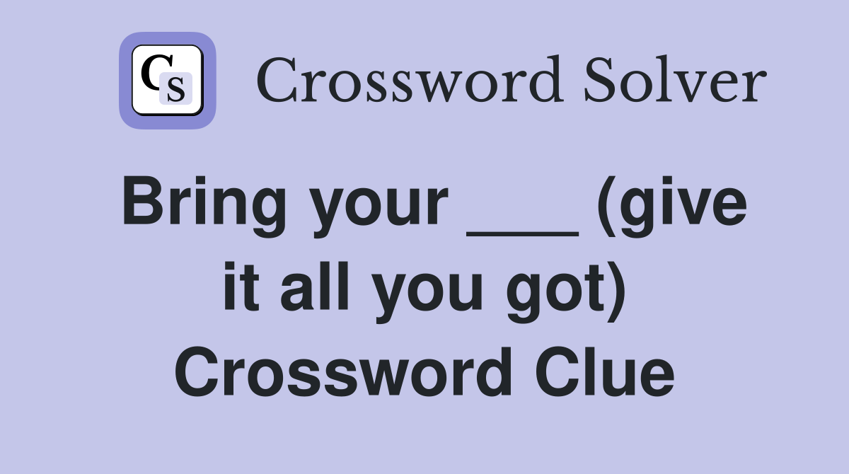 Bring your ___ (give it all you got) Crossword Clue