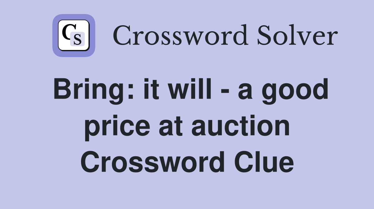Bring: it will - a good price at auction Crossword Clue