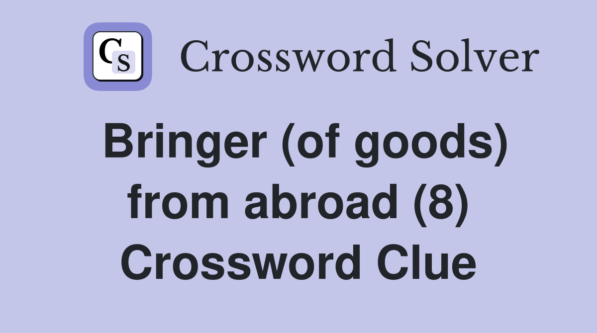 Bringer (of goods) from abroad (8) Crossword Clue