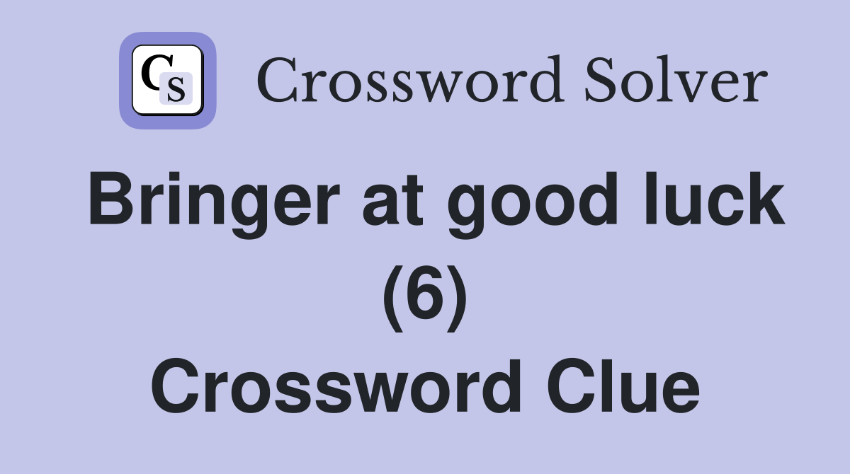 Bringer at good luck (6) Crossword Clue