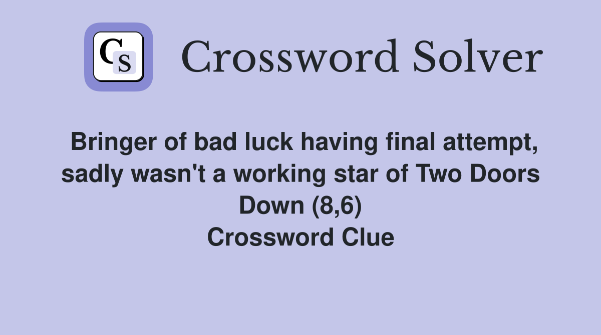 Bringer of bad luck having final attempt, sadly wasn't a working star of Two Doors Down (8,6) Crossword Clue