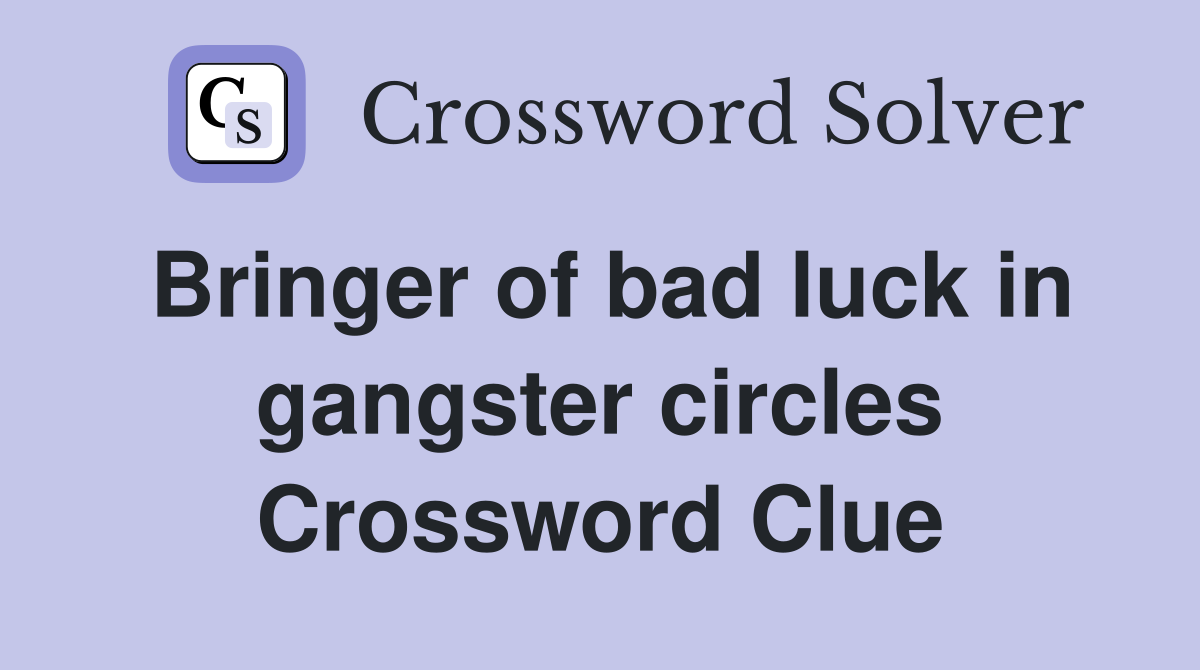 Bringer of bad luck in gangster circles Crossword Clue