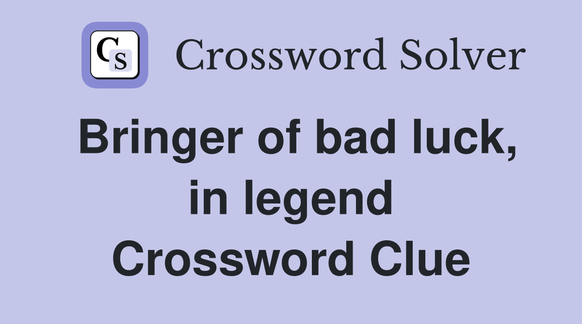 Bringer of bad luck, in legend Crossword Clue