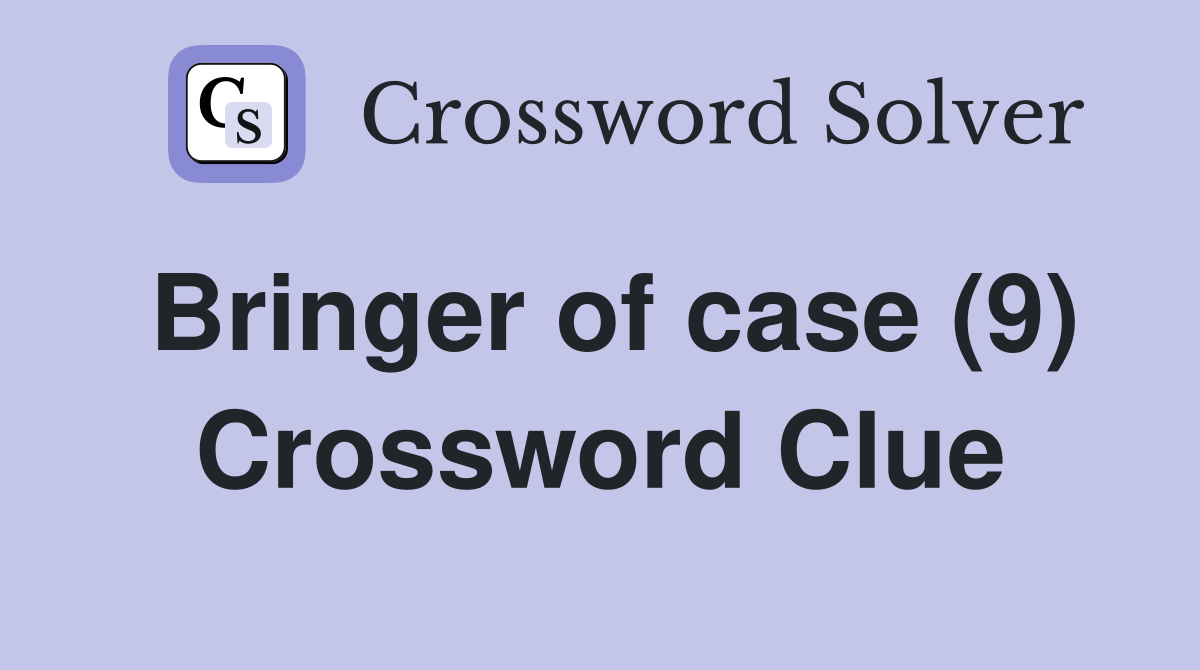 Bringer of case (9) Crossword Clue