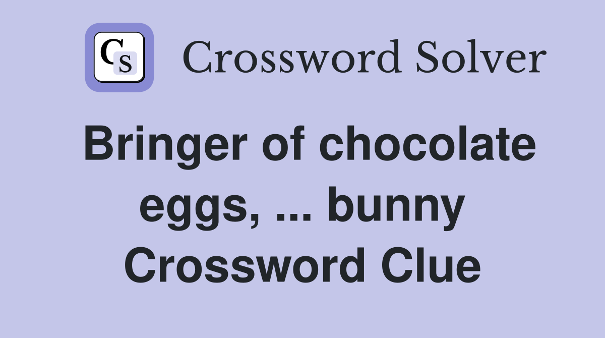 Bringer of chocolate eggs, ... bunny Crossword Clue