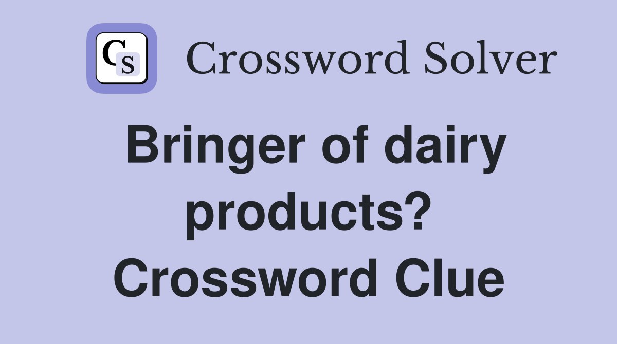 Bringer of dairy products? Crossword Clue