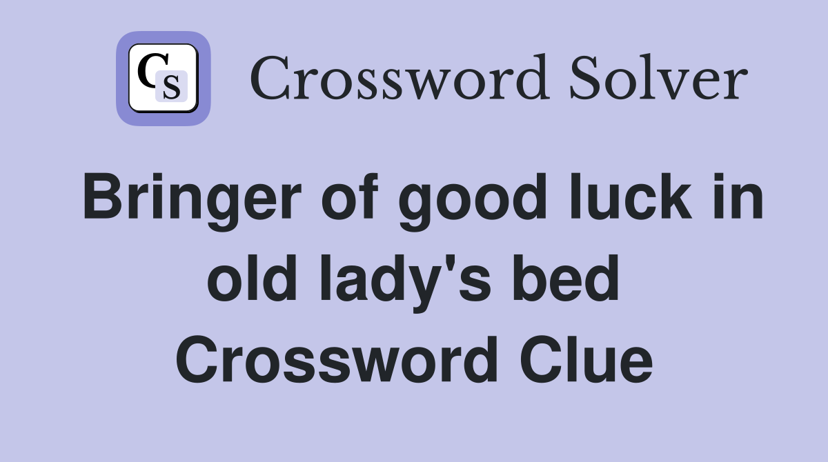 Bringer of good luck in old lady's bed Crossword Clue