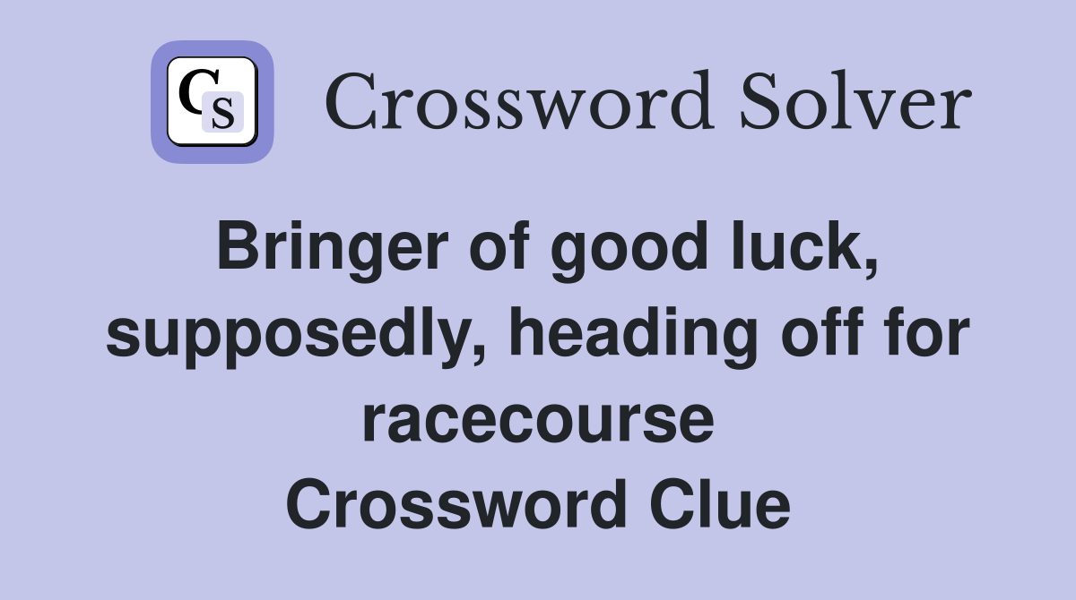 Bringer of good luck, supposedly, heading off for racecourse Crossword Clue
