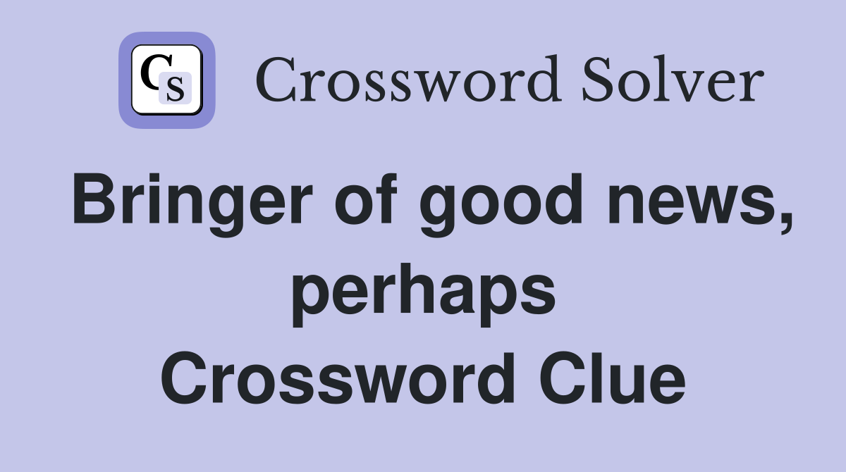 Bringer of good news, perhaps Crossword Clue