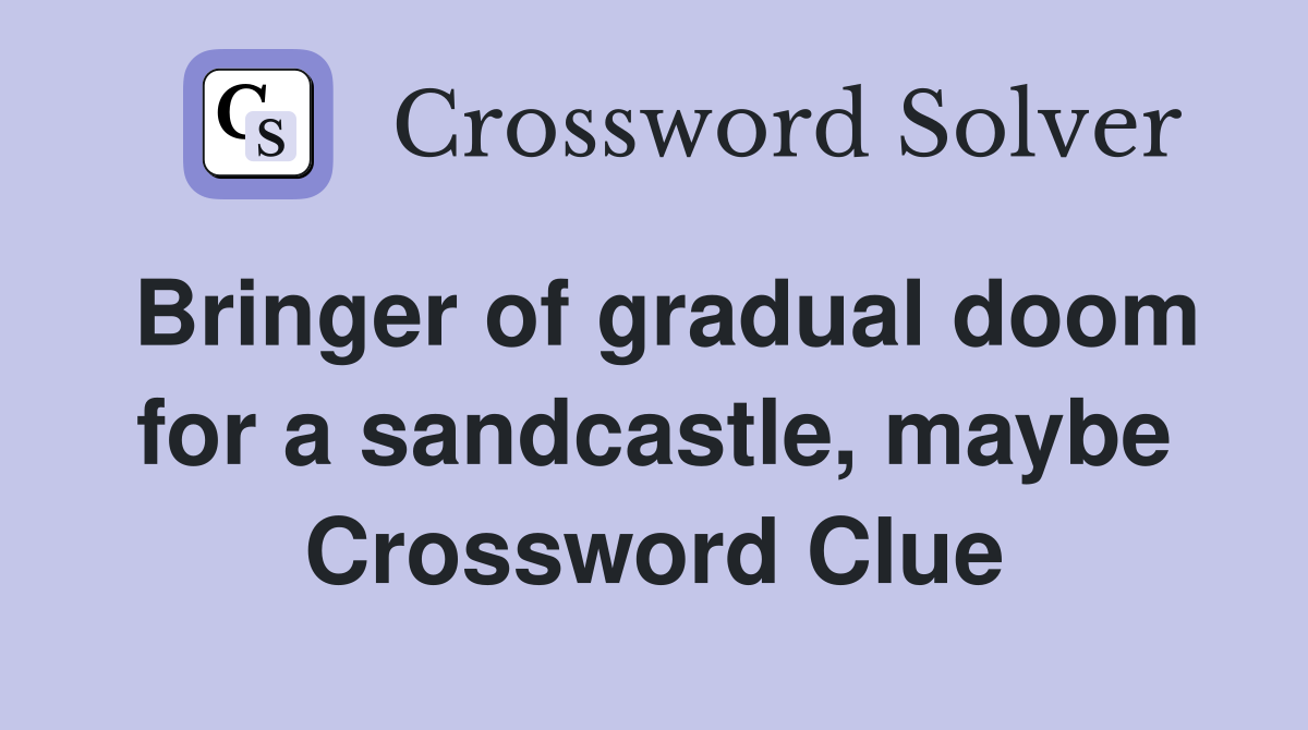 Bringer of gradual doom for a sandcastle, maybe Crossword Clue