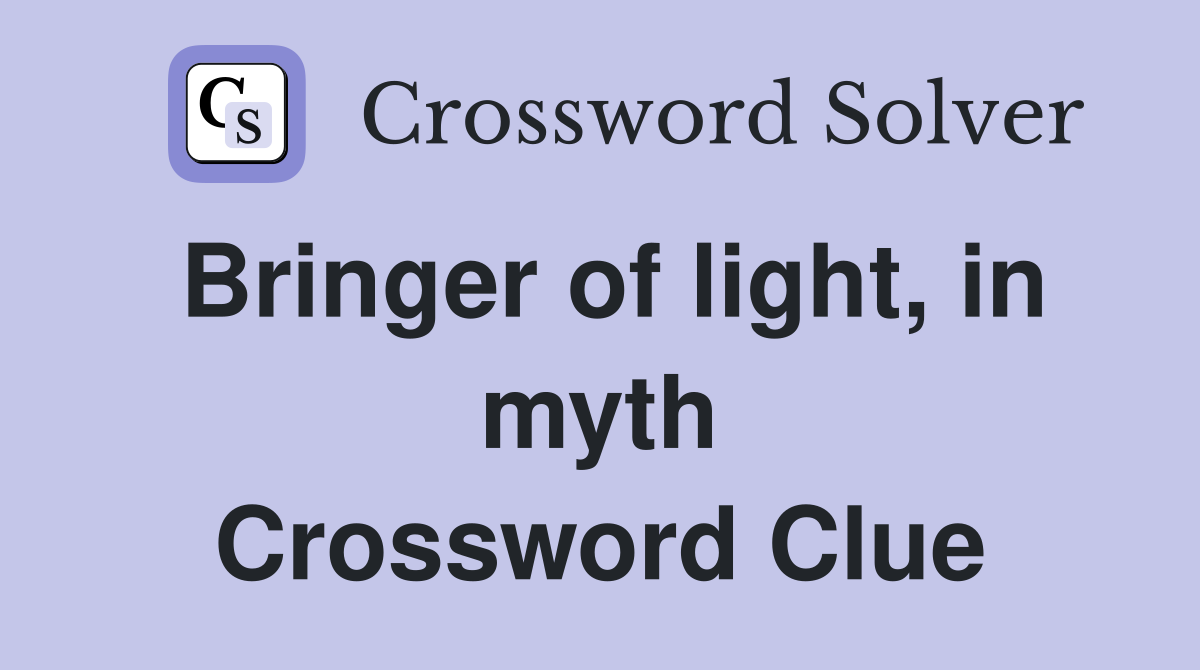 Bringer of light, in myth Crossword Clue