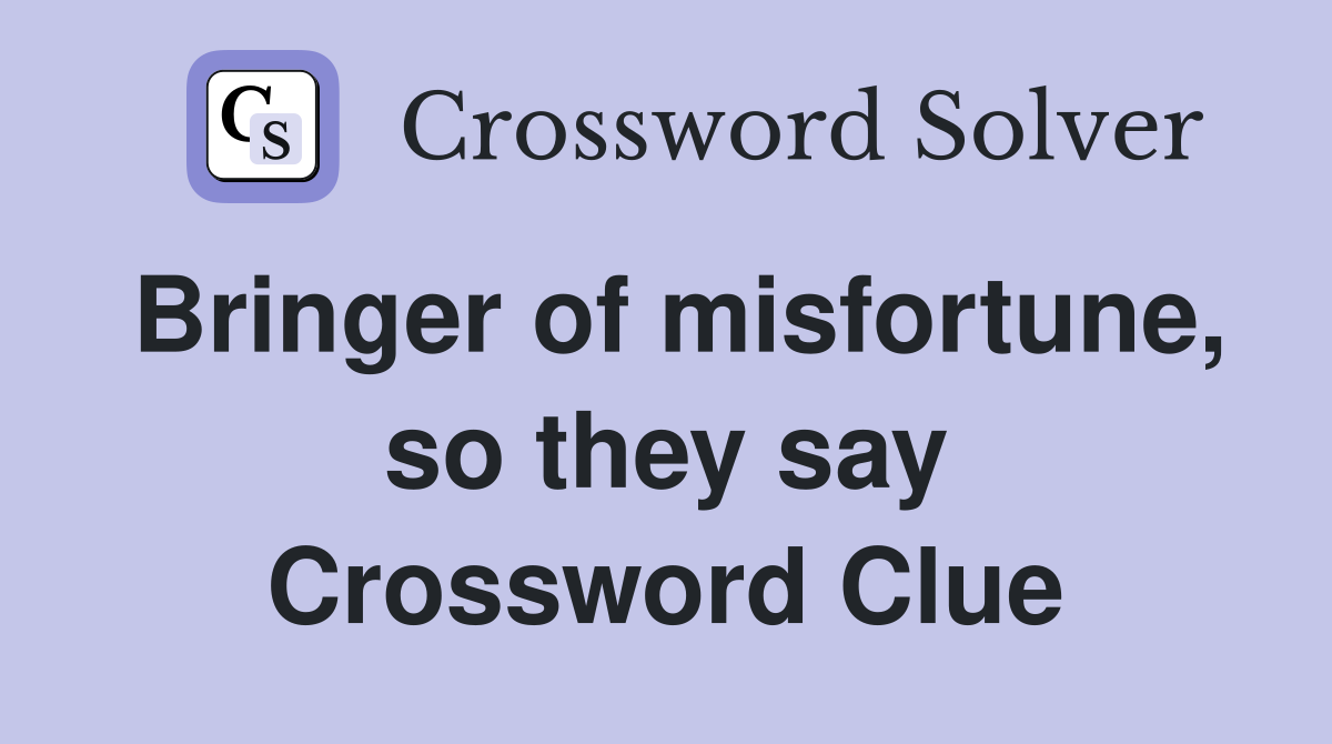 Bringer of misfortune, so they say Crossword Clue
