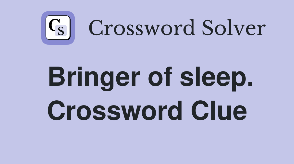 Bringer of sleep. Crossword Clue