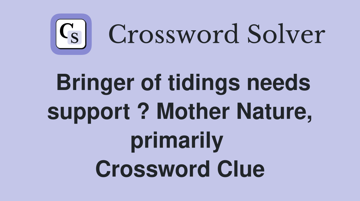 Bringer of tidings needs support ? Mother Nature, primarily  Crossword Clue