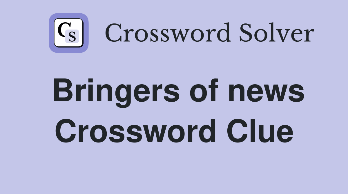 Bringers of news Crossword Clue