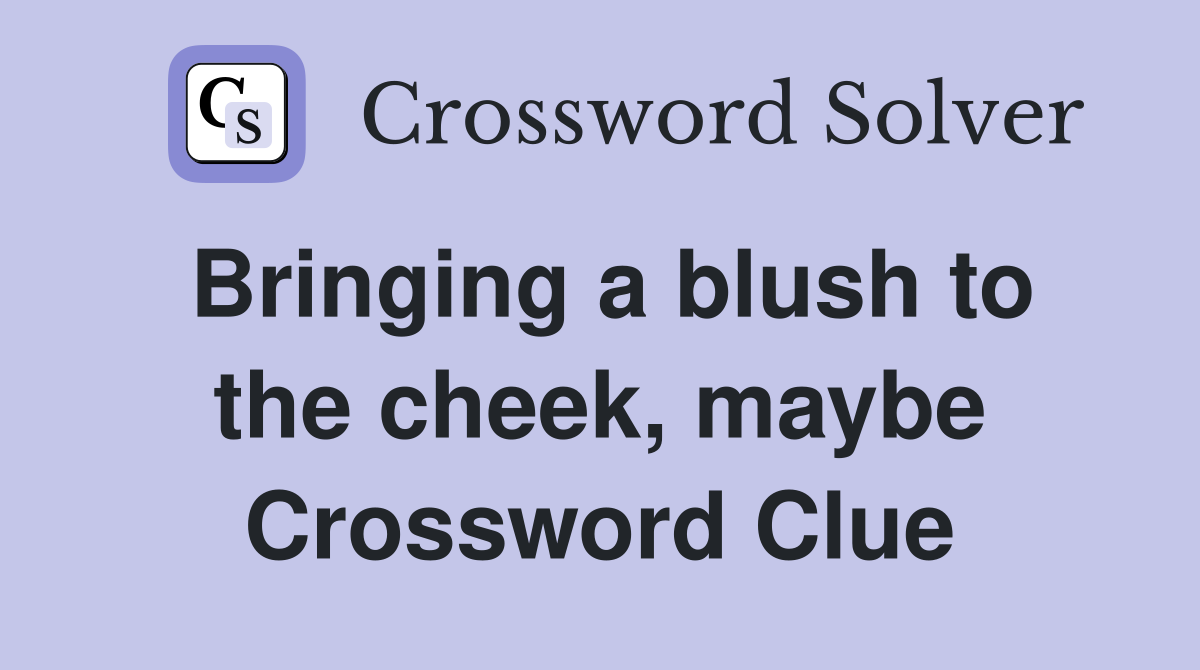 Bringing a blush to the cheek, maybe Crossword Clue