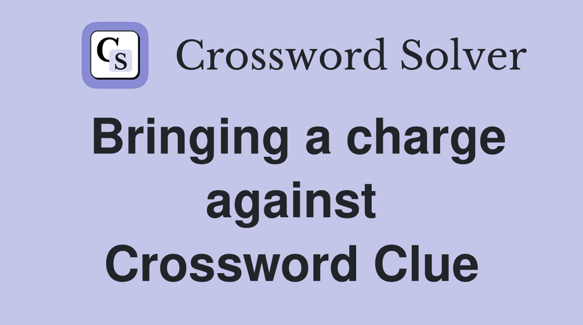 Bringing a charge against Crossword Clue
