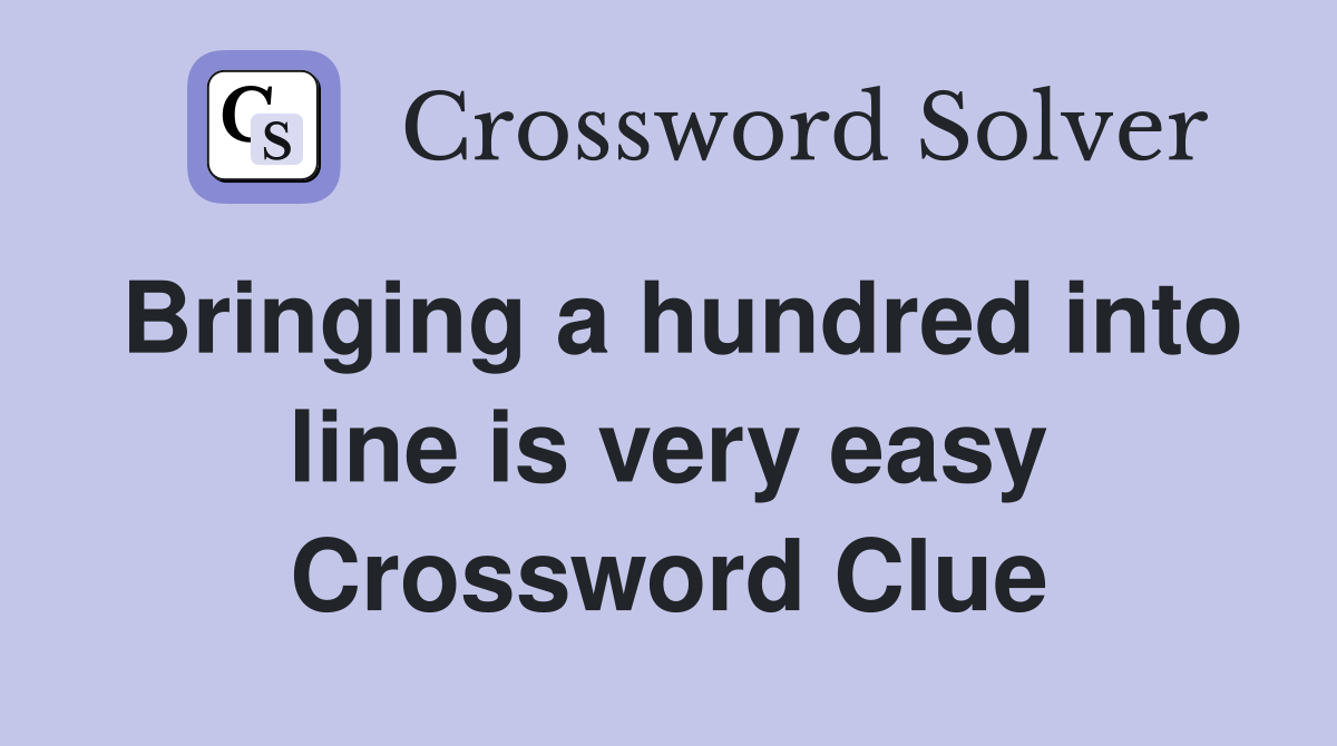 Bringing a hundred into line is very easy Crossword Clue