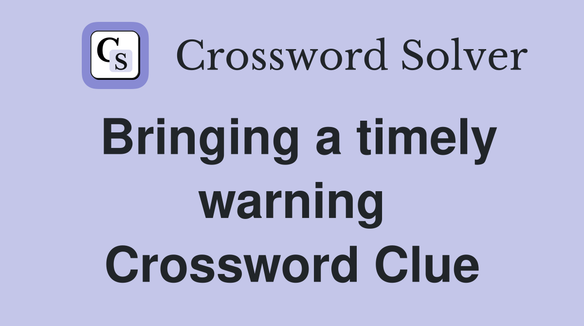 Bringing a timely warning Crossword Clue
