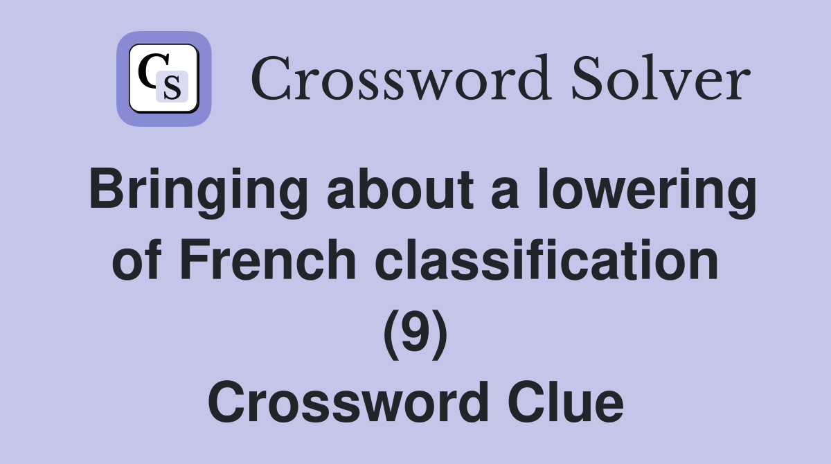 Bringing about a lowering of French classification (9) Crossword Clue