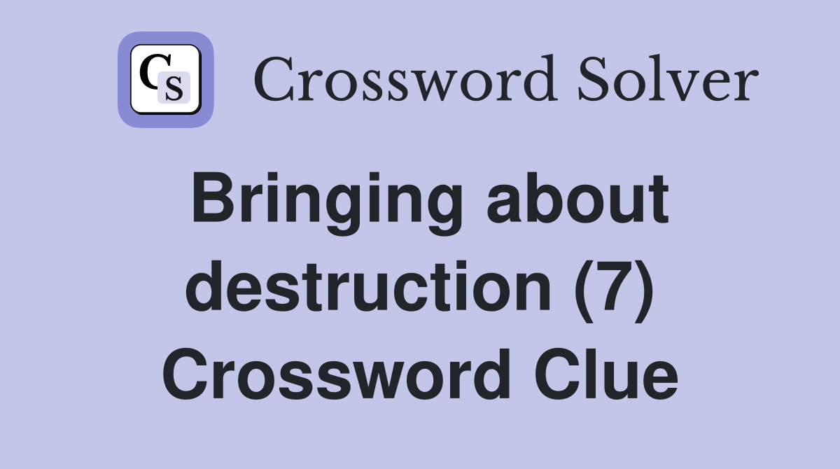 Bringing about destruction (7) Crossword Clue