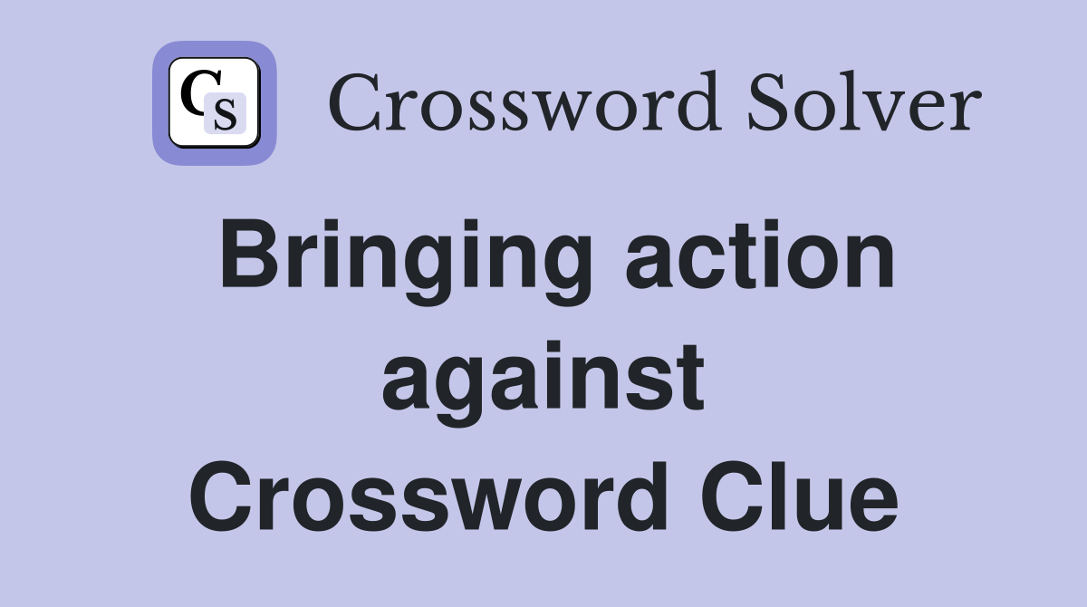 Bringing action against Crossword Clue