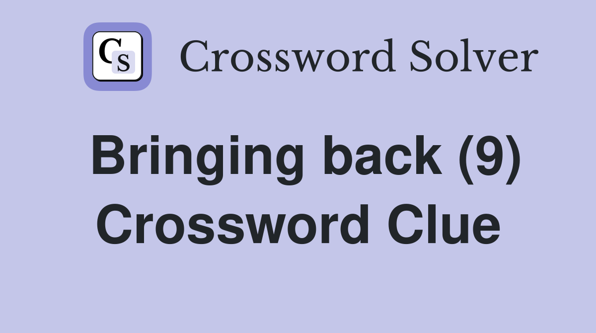Bringing back (9) Crossword Clue