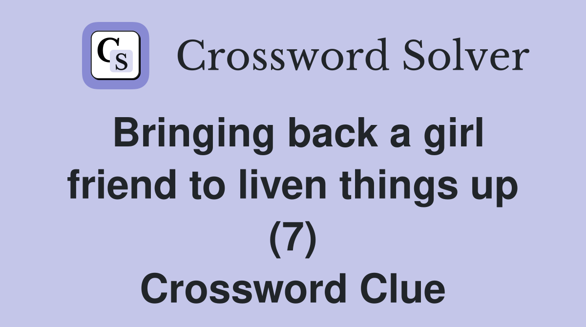 Bringing back a girl friend to liven things up (7) Crossword Clue